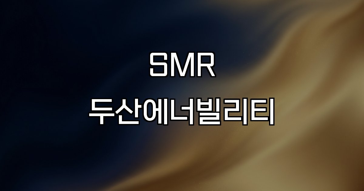SMR 두산에너빌리티 원전 글로벌 시장 전략